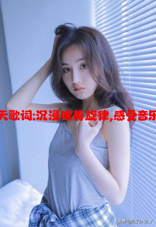 久久九九艳阳天歌词:沉浸唯美旋律,感受音乐的魅力和故事