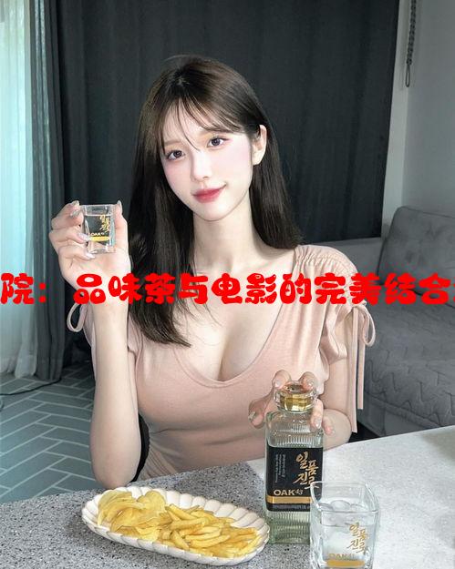 奈雪影院：品味茶与电影的完美结合新体验