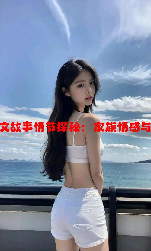 顾家三个女儿小船全文故事情节探秘：家族情感与命运交织的深度剖析