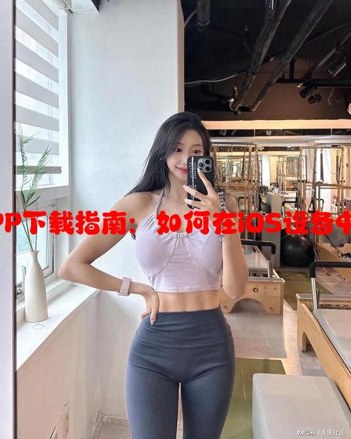 芭乐视APP下载指南：如何在iOS设备中成功安装