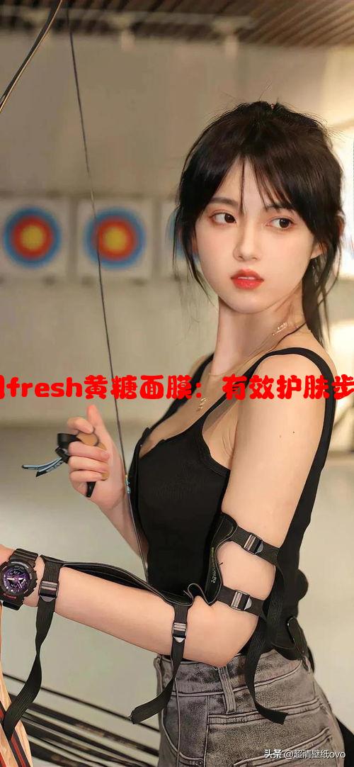 如何正确使用fresh黄糖面膜：有效护肤步骤与频率指南