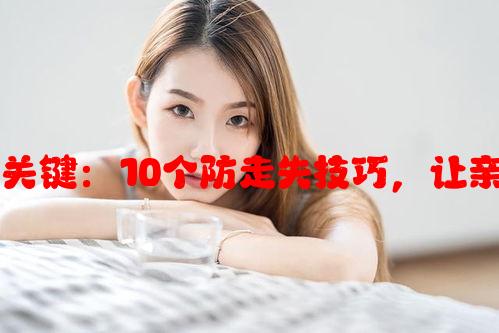 牢记寻回的关键：10个防走失技巧，让亲人安全回来