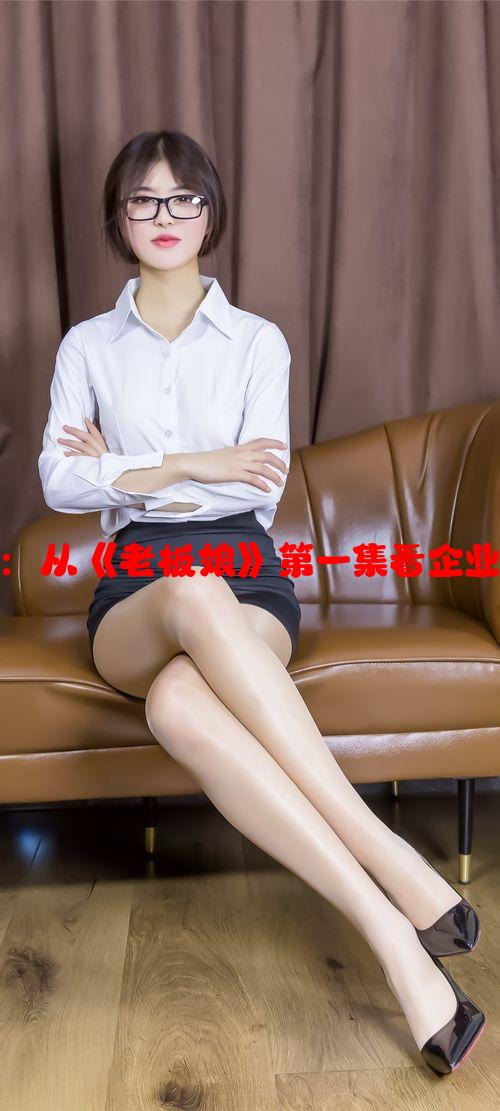 女性创业之路：从《老板娘》第一集看企业家的奋斗历程