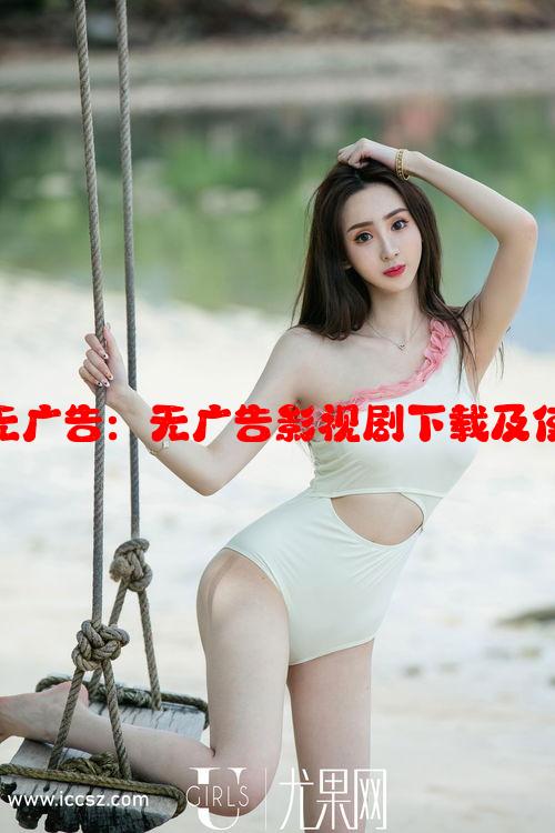 影剧库App下载无广告：无广告影视剧下载及使用体验提升分析