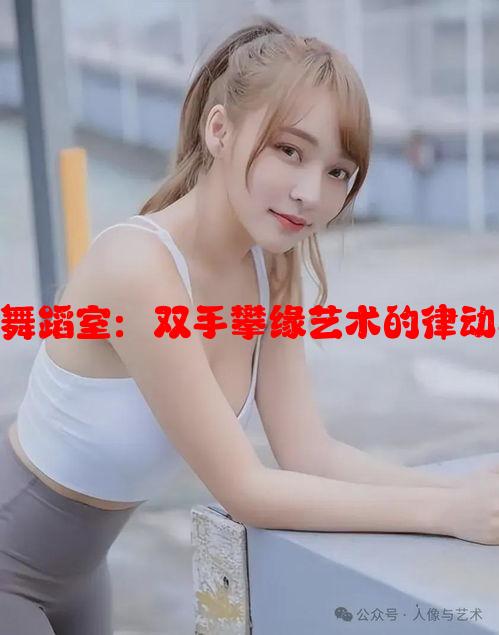 少女峰舞蹈室：双手攀缘艺术的律动与激情