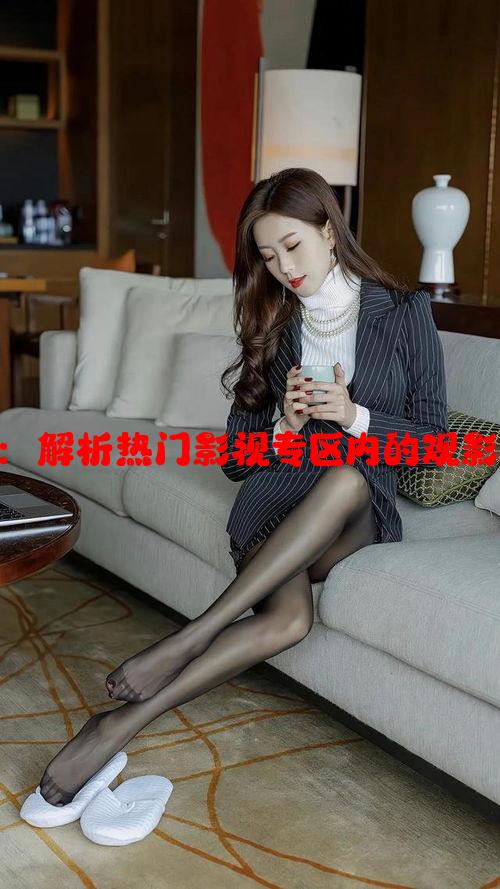 不卡美少妇三区：解析热门影视专区内的观影体验与特色内容